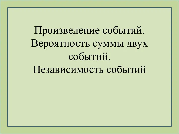 Произведение событий. Вероятность суммы двух событий. Независимость событий