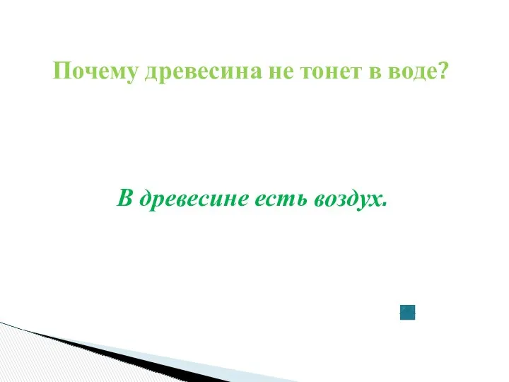 Почему древесина не тонет в воде? В древесине есть воздух.