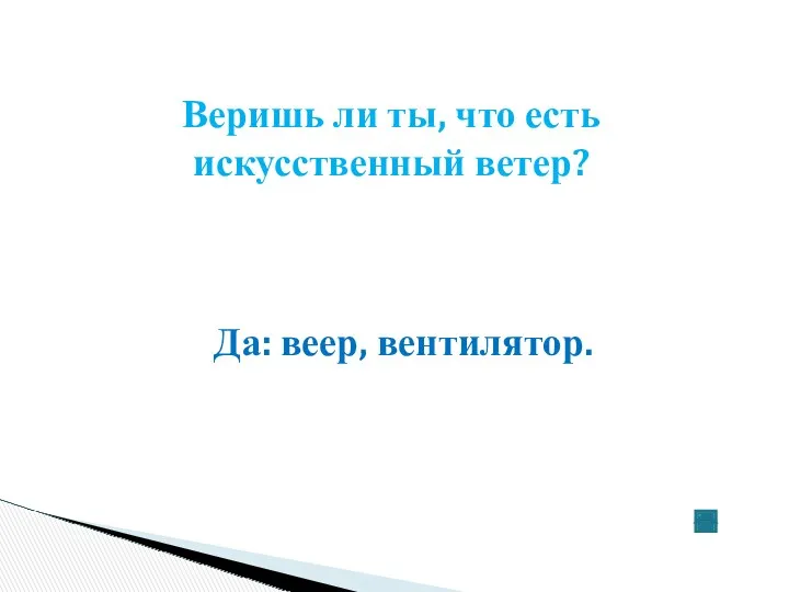 Веришь ли ты, что есть искусственный ветер? Да: веер, вентилятор.