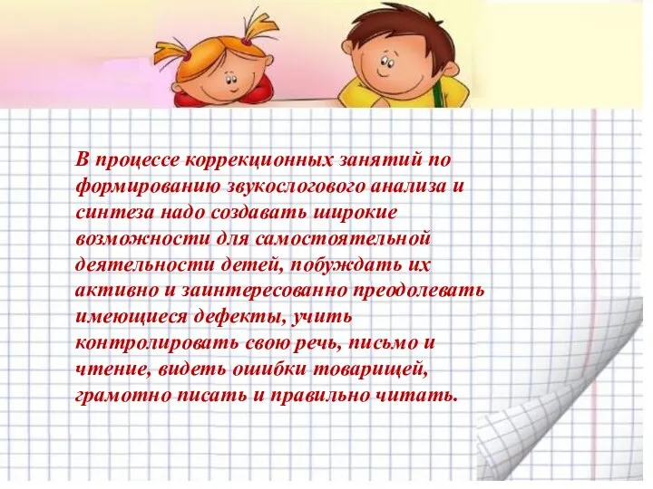 В процессе коррекционных занятий по формированию звукослогового анализа и синтеза надо создавать широкие