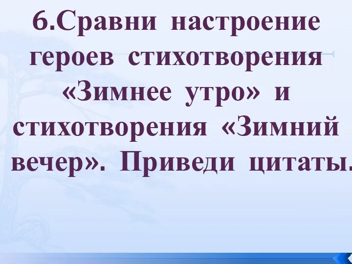 6.Сравни настроение героев стихотворения «Зимнее утро» и стихотворения «Зимний вечер». Приведи цитаты.