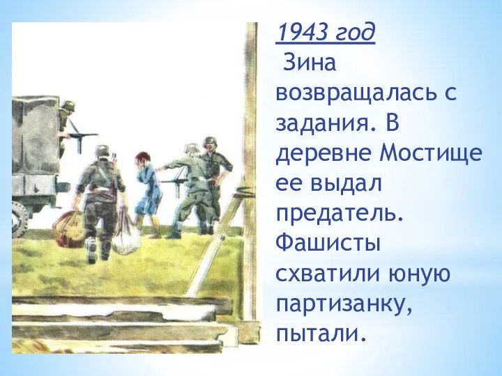 1943 год Зина возвращалась с задания. В деревне Мостище ее выдал предатель. Фашисты