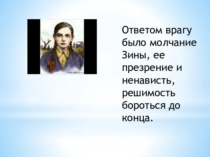 Ответом врагу было молчание Зины, ее презрение и ненависть, решимость бороться до конца.