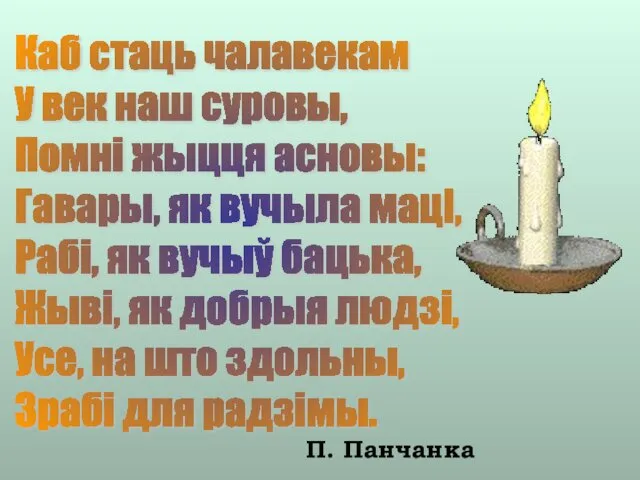 Каб стаць чалавекам У век наш суровы, Помнi жыцця асновы: