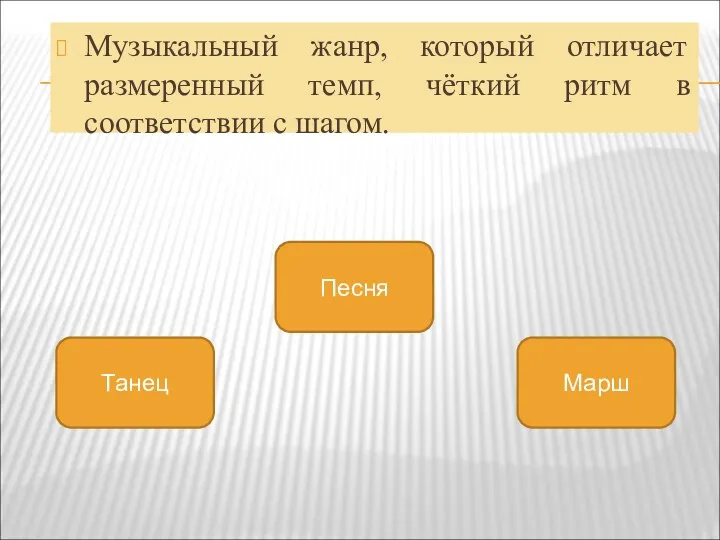 Музыкальный жанр, который отличает размеренный темп, чёткий ритм в соответствии с шагом. Марш Танец Песня