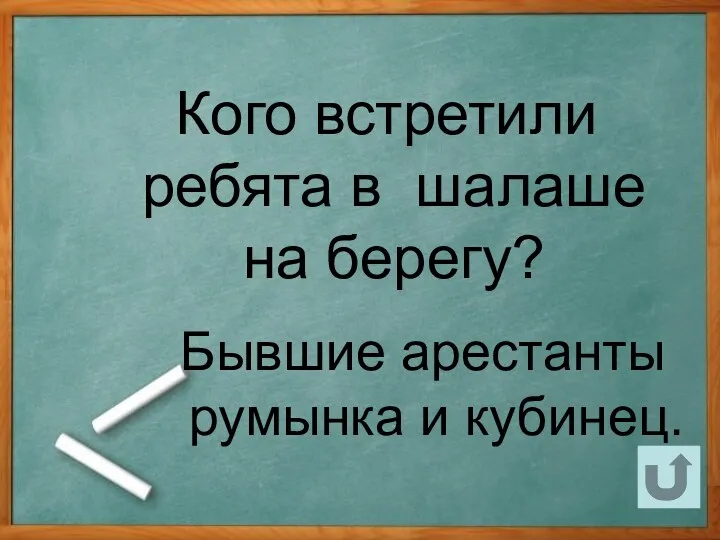 Кого встретили ребята в шалаше на берегу? Бывшие арестанты румынка и кубинец.