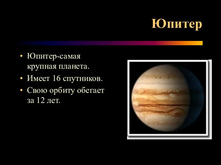 Юпитер Юпитер-самая крупная планета. Имеет 16 спутников. Свою орбиту обегает за 12 лет.