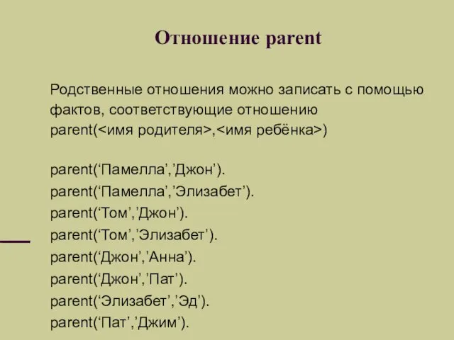 Отношение parent Родственные отношения можно записать с помощью фактов, соответствующие отношению parent( ,
