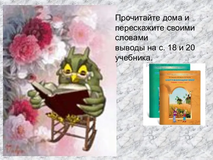 Прочитайте дома и перескажите своими словами выводы на с. 18 и 20 учебника.