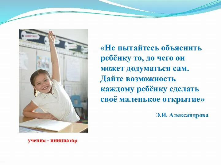 «Не пытайтесь объяснить ребёнку то, до чего он может додуматься сам. Дайте возможность