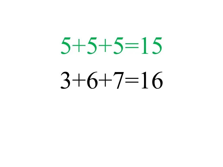 5+5+5=15 3+6+7=16