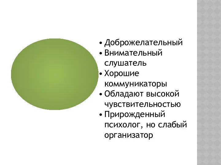 Доброжелательный Внимательный слушатель Хорошие коммуникаторы Обладают высокой чувствительностью Прирожденный психолог, но слабый организатор