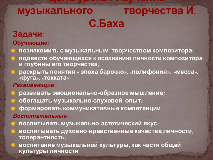 Цель урока : Изучение музыкального творчества И.С.Баха Задачи: Обучающие: познакомить