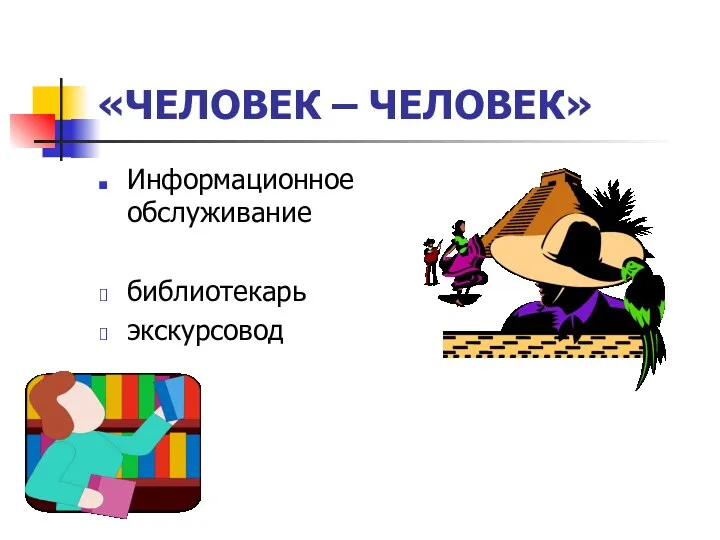 «ЧЕЛОВЕК – ЧЕЛОВЕК» Информационное обслуживание библиотекарь экскурсовод