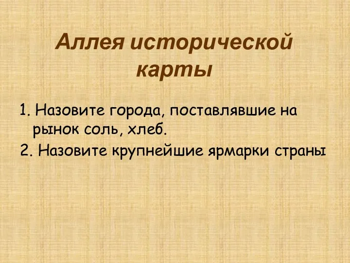 Аллея исторической карты 1. Назовите города, поставлявшие на рынок соль, хлеб. 2. Назовите крупнейшие ярмарки страны