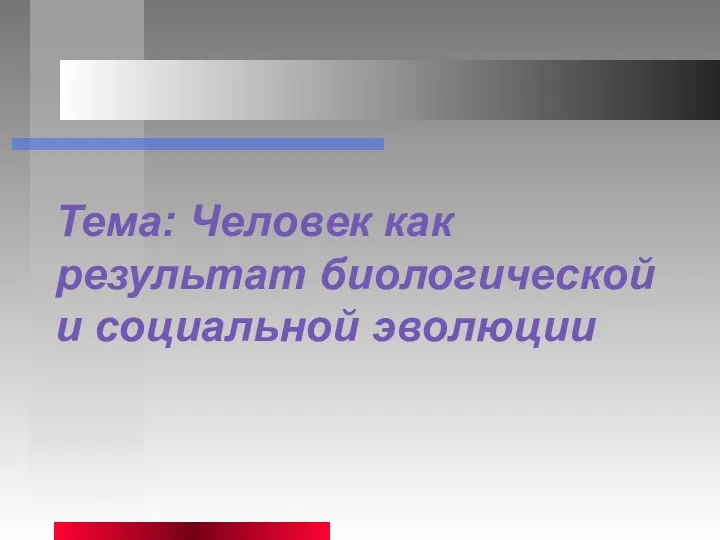 Тема: Человек как результат биологической и социальной эволюции