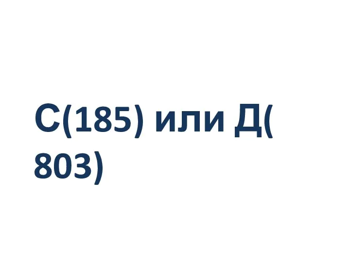С(185) или Д( 803)