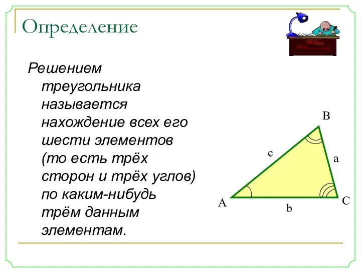 Определение Решением треугольника называется нахождение всех его шести элементов (то