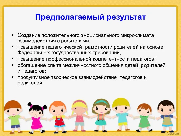 Предполагаемый результат Создание положительного эмоционального микроклимата взаимодействия с родителями; повышение