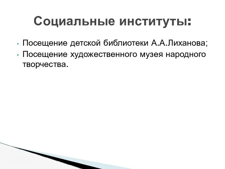 Посещение детской библиотеки А.А.Лиханова; Посещение художественного музея народного творчества. Социальные институты: