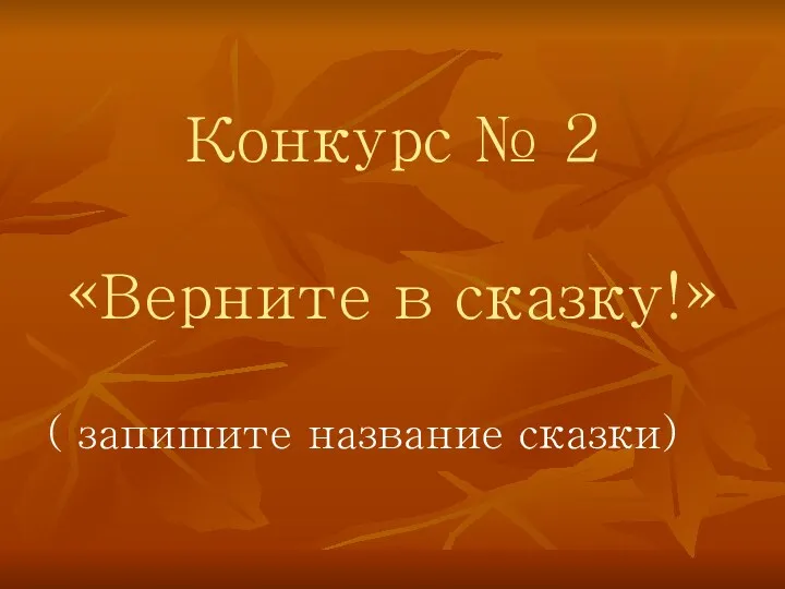 Конкурс № 2 «Верните в сказку!» ( запишите название сказки)