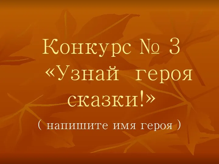 Конкурс № 3 «Узнай героя сказки!» ( напишите имя героя )