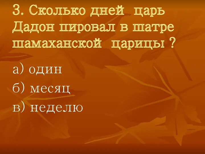 3. Сколько дней царь Дадон пировал в шатре шамаханской царицы ? а) один