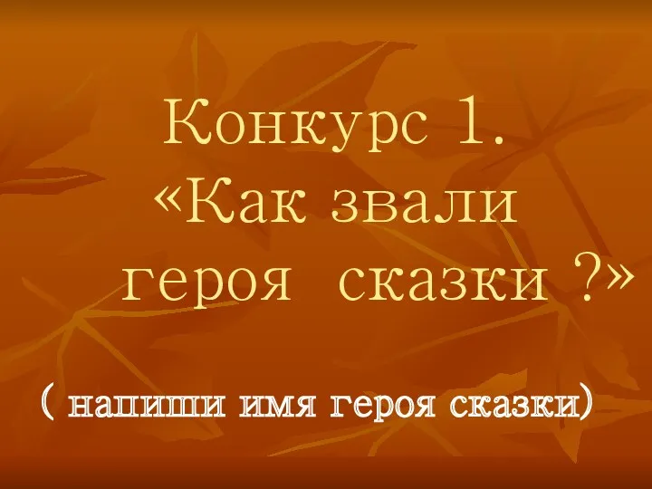 Конкурс 1. «Как звали героя сказки ?» ( напиши имя героя сказки)