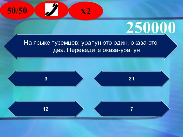 На языке туземцев: урапун-это один, оказа-это два. Переведите оказа-урапун 12 3 21 7 250000 50/50 2