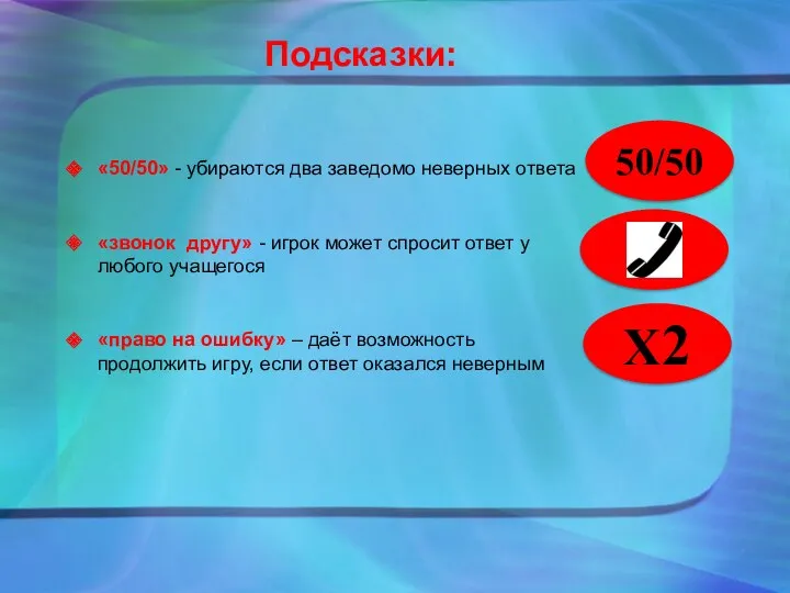 Подсказки: «50/50» - убираются два заведомо неверных ответа «звонок другу»