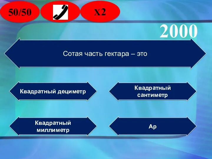 Сотая часть гектара – это Квадратный миллиметр Квадратный дециметр Квадратный сантиметр Ар 2000 50/50 2