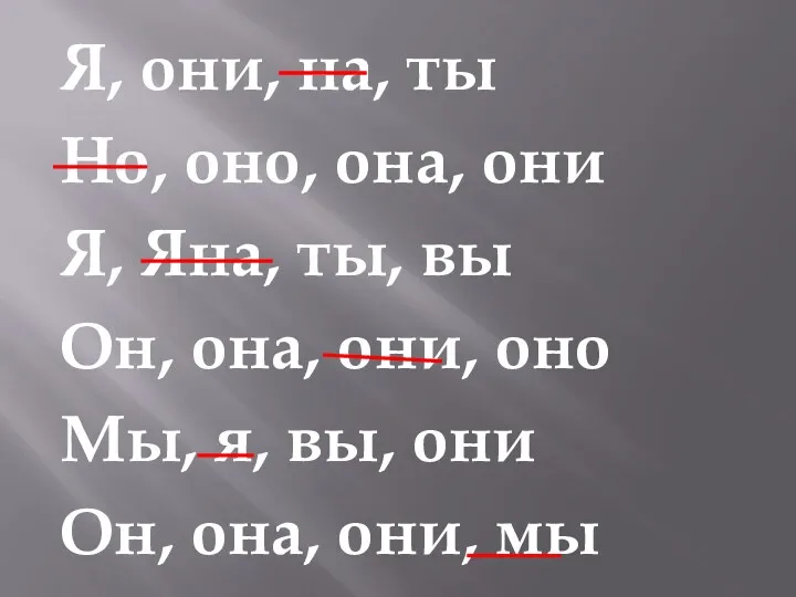 Я, они, на, ты Но, оно, она, они Я, Яна,