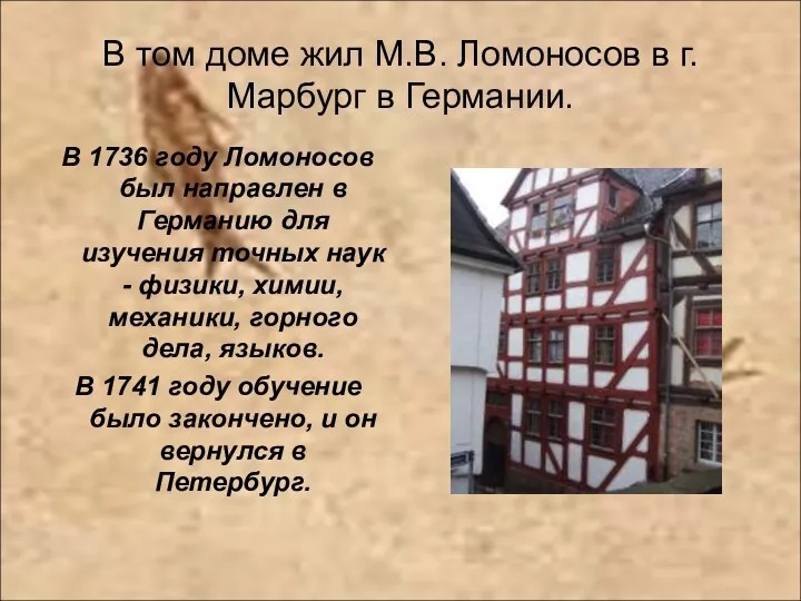 В том доме жил М.В. Ломоносов в г.Марбург в Германии. В 1736 году