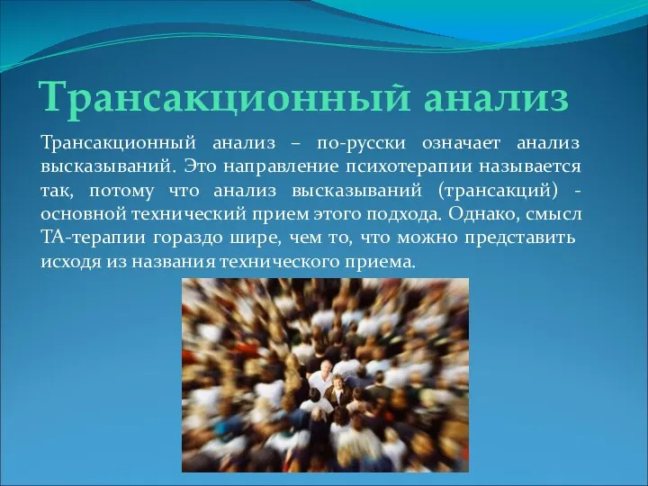 Трансакционный анализ Трансакционный анализ – по-русски означает анализ высказываний. Это