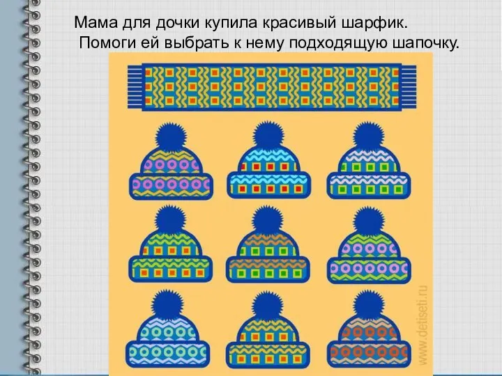 Мама для дочки купила красивый шарфик. Помоги ей выбрать к нему подходящую шапочку.