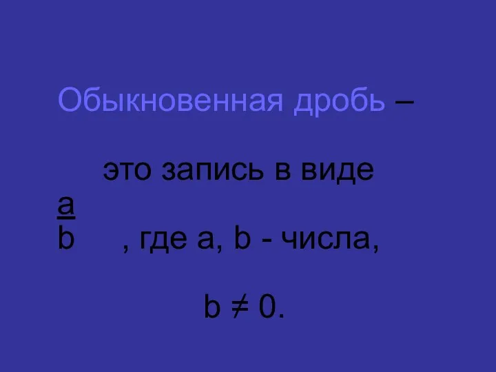 Обыкновенная дробь – это запись в виде а b ,