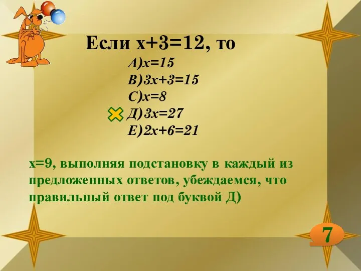 Если х+3=12, то А)х=15 В)3х+3=15 С)х=8 Д)3х=27 Е)2х+6=21 х=9, выполняя