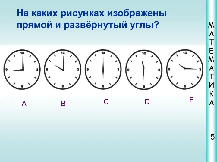 А В С D F На каких рисунках изображены прямой и развёрнутый углы?