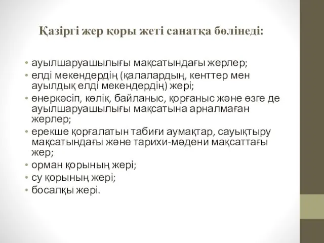 Қазіргі жер қоры жеті санатқа бөлінеді: ауылшаруашылығы мақсатындағы жерлер; елді