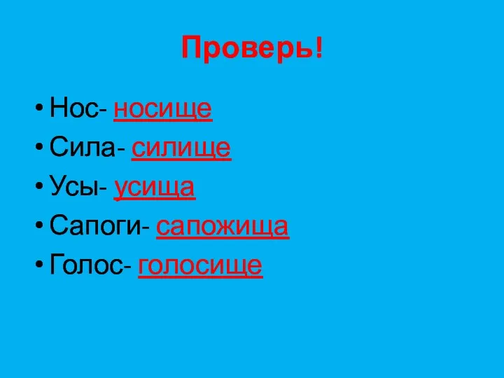 Проверь! Нос- носище Сила- силище Усы- усища Сапоги- сапожища Голос- голосище