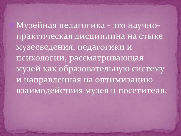 Музейная педагогика - это научно-практическая дисциплина на стыке музееведения, педагогики