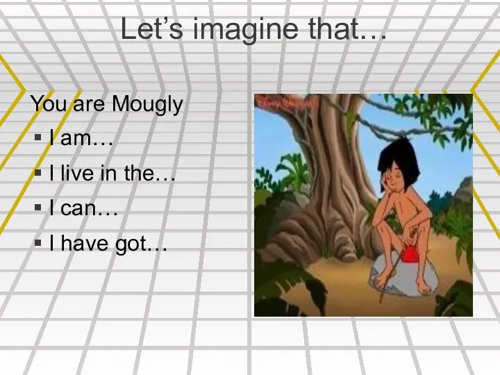 Let’s imagine that… You are Mougly I am… I live in the… I
