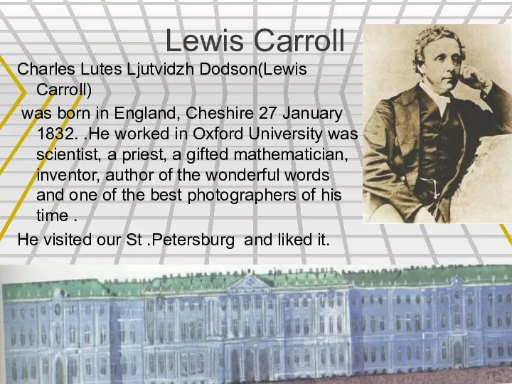 Lewis Carroll Charles Lutes Ljutvidzh Dodson(Lewis Carroll) was born in England, Cheshire 27