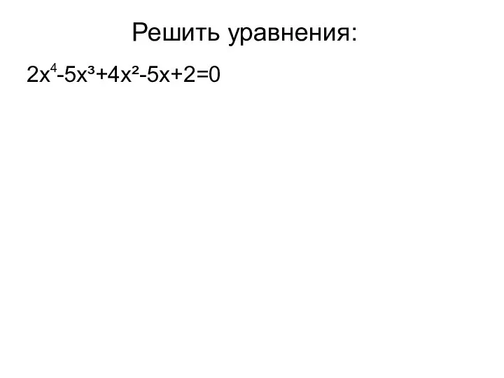 Решить уравнения: 2x -5x³+4x²-5x+2=0 4