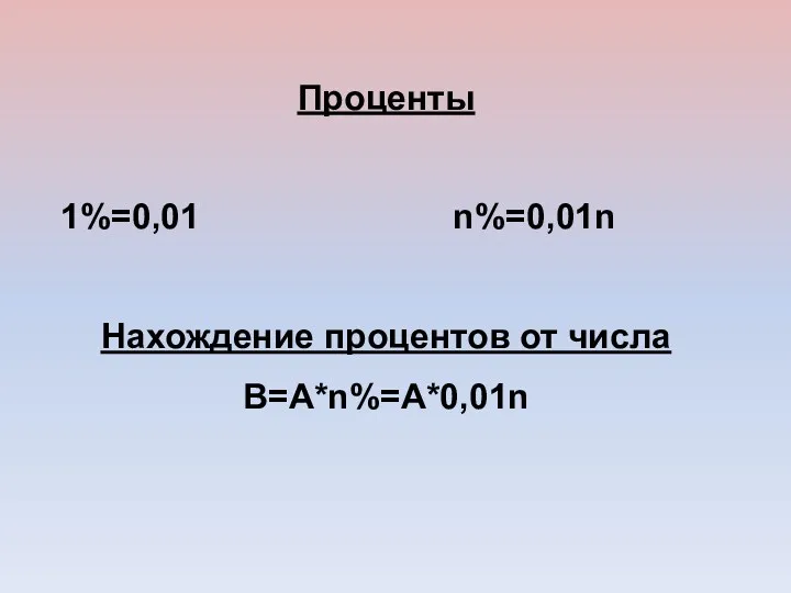 Проценты 1%=0,01 n%=0,01n Нахождение процентов от числа B=A*n%=A*0,01n