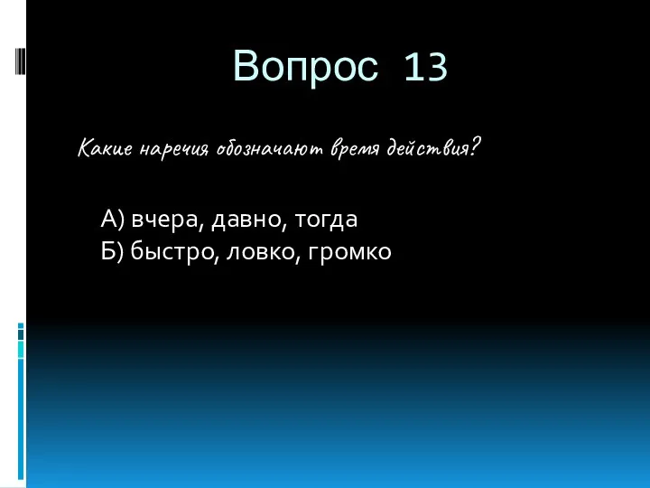 Вопрос 13 Какие наречия обозначают время действия? А) вчера, давно, тогда Б) быстро, ловко, громко