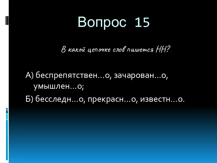 Вопрос 15 В какой цепочке слов пишется НН? А) беспрепятствен…о, зачарован…о, умышлен…о; Б) бесследн…о, прекрасн…о, известн…о.