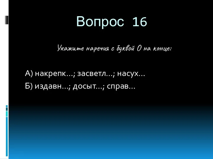 Вопрос 16 Укажите наречия с буквой О на конце: А)