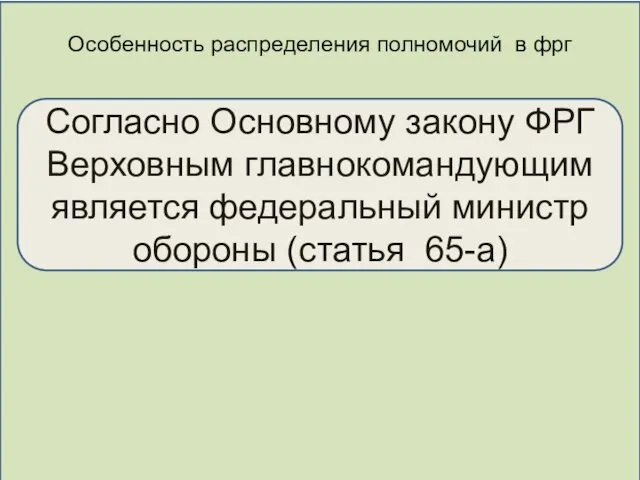 Особенность распределения полномочий в фрг Согласно Основному закону ФРГ Верховным главнокомандующим является федеральный