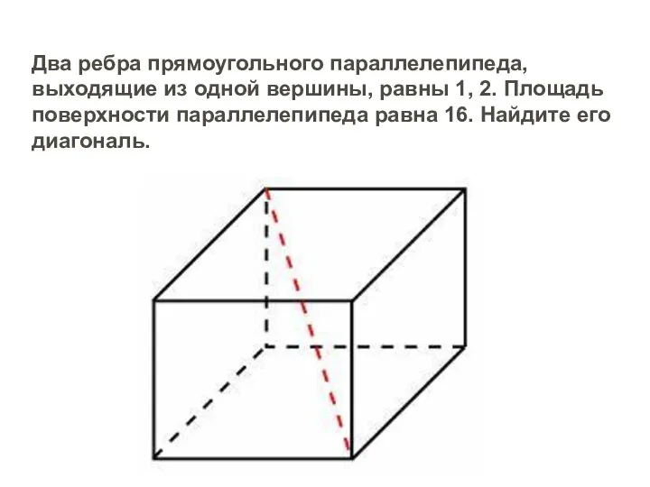 Два ребра прямоугольного параллелепипеда, выходящие из одной вершины, равны 1, 2. Площадь поверхности